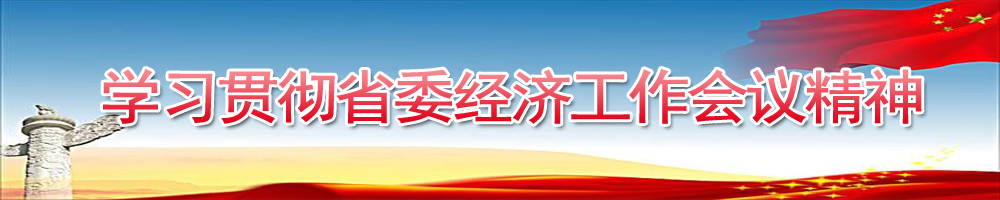 學(xué)習貫徹省委經(jīng)濟工作會(huì )議精神