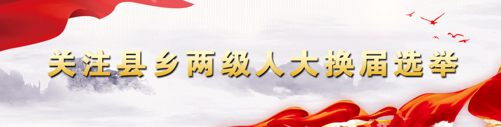 關(guān)注縣鄉兩級人大換屆選舉