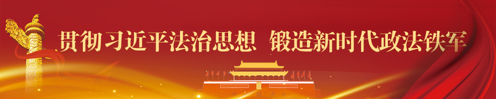 貫徹習近平法治思想 鍛造新時(shí)代政法鐵軍