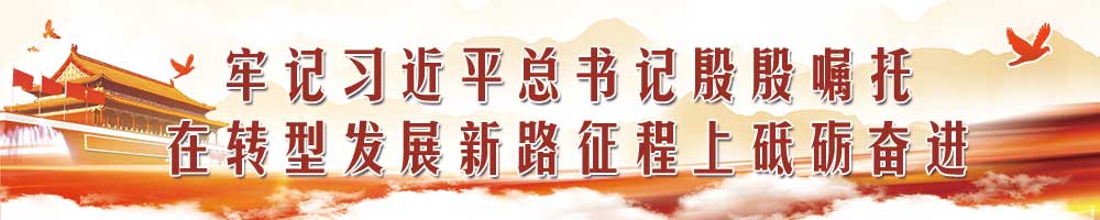 牢記習近平總書(shū)記殷殷囑托  在轉型發(fā)展蹚新路征程上砥礪奮進(jìn)