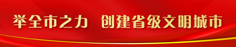 舉全市之力 創(chuàng  )建省級文明城市