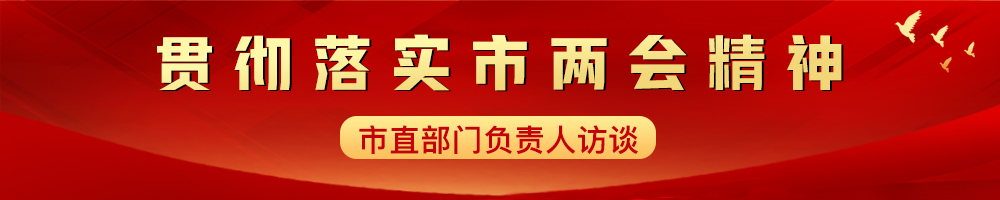 貫徹落實(shí)市兩會(huì )精神——市直部門(mén)負責人訪(fǎng)談