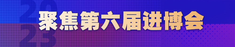 聚焦第六屆進(jìn)博會(huì )