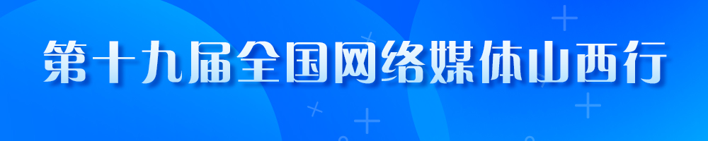 第十九屆全國網(wǎng)絡(luò )媒體山西行