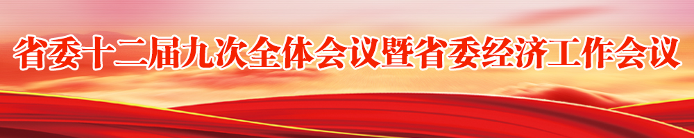 省委十二屆九次全體會(huì )議暨省委經(jīng)濟工作會(huì )議