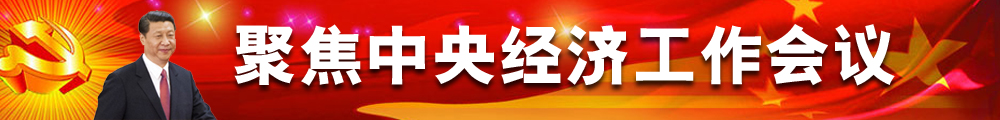 聚焦中央經(jīng)濟工作會(huì )議