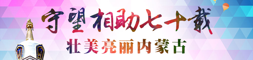 守望相助七十載?壯美亮麗內蒙古