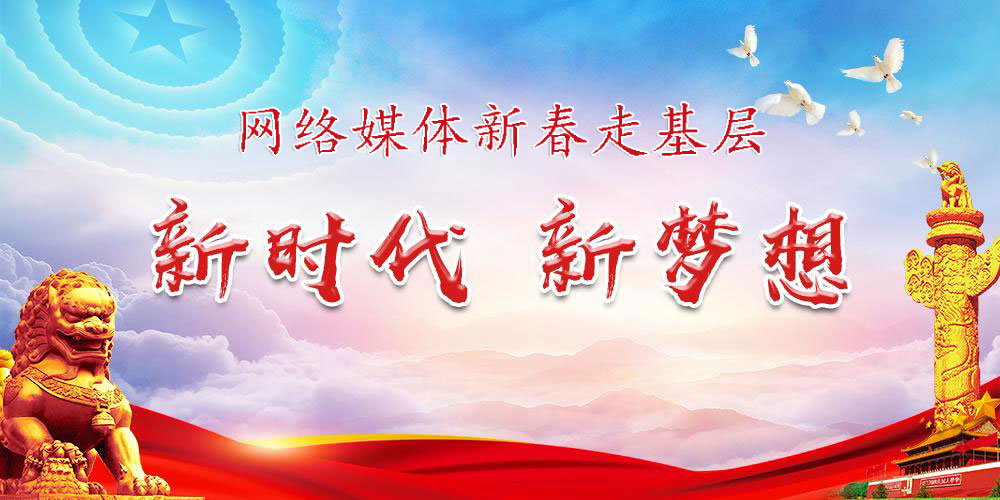 新時(shí)代新夢(mèng)想網(wǎng)絡(luò )媒體新春走基層
